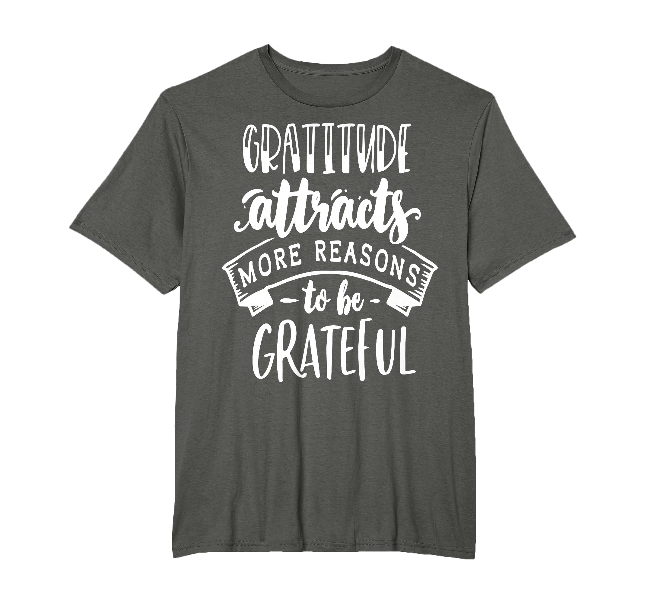 Gratitude Attracts More Reasons To Be T-Shirt - Custom Art Print Unisex - T-Shirt, Sweatshirt, Hoodie