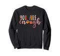 You Are Enough Mental Health Sweatshirt - Graphic Print for Adults - T-Shirt, Sweatshirt, Hoodie