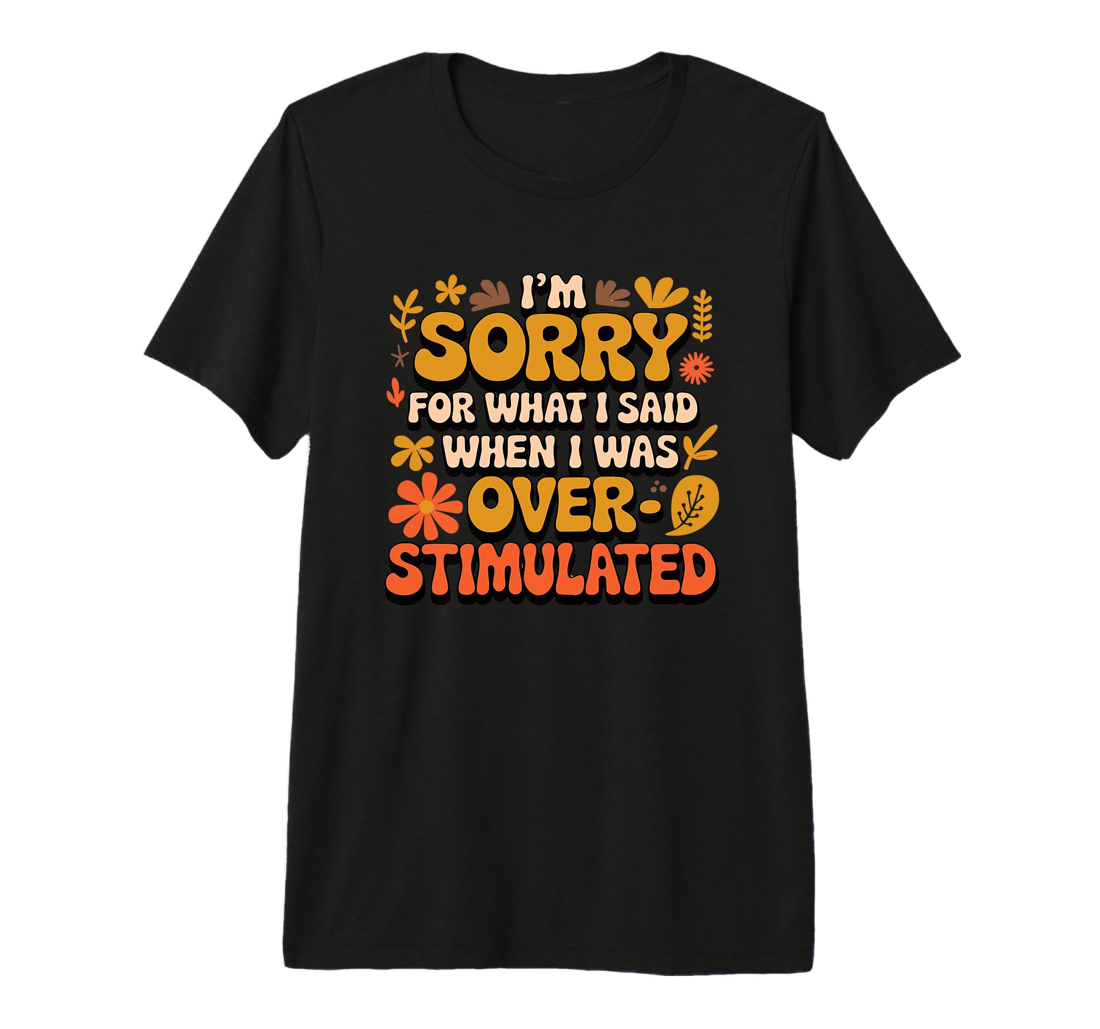 Im Sorry What I Said When I Was T-Shirt - Fun Novelty Design Unisex - T-Shirt, Sweatshirt, Hoodie