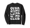 Overstimulated Moms Club Groovy Funny Sweatshirt - Graphic Print Men Women - T-Shirt, Sweatshirt, Hoodie