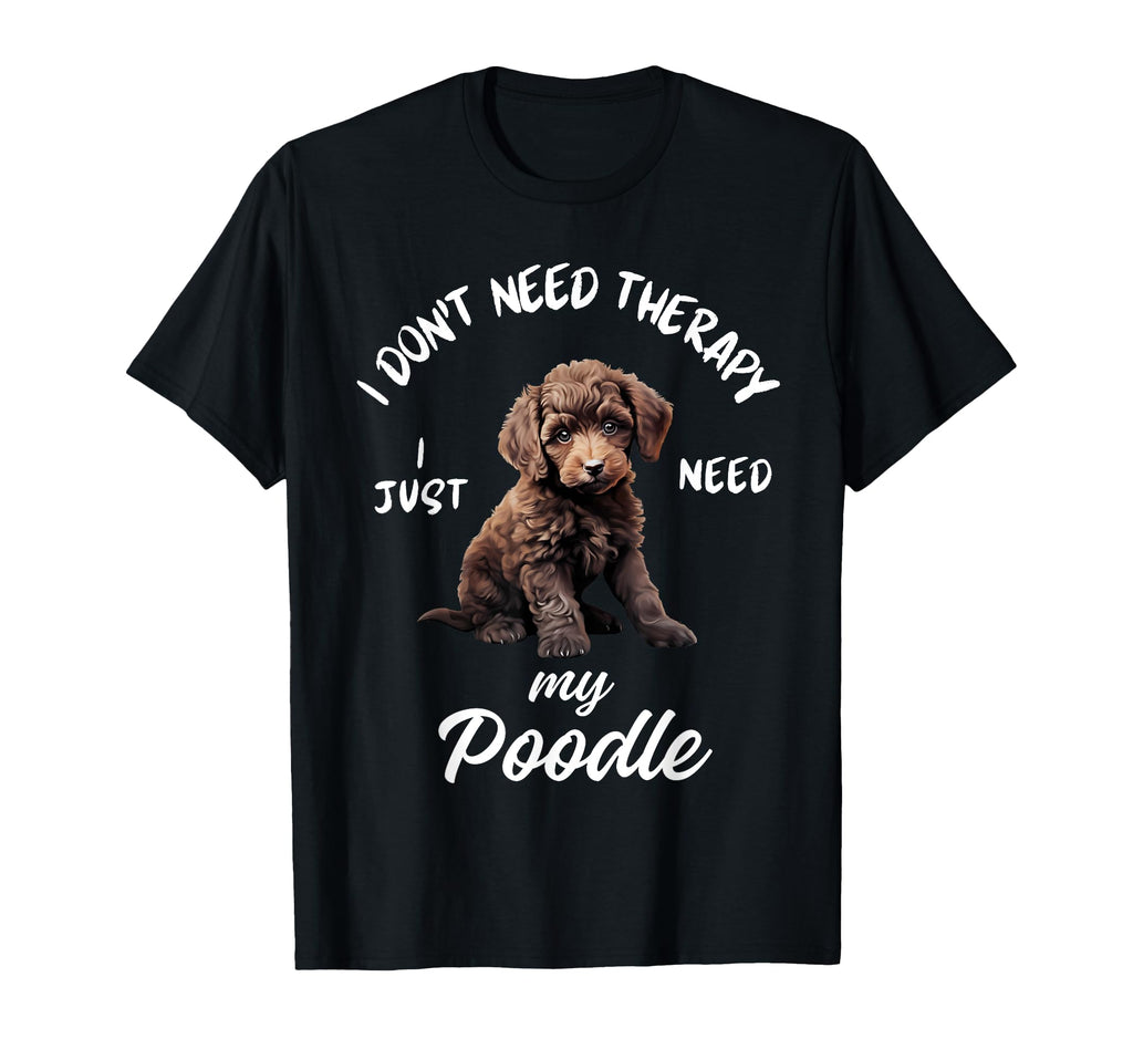 Poodle Dog Lover I Just Need My T-Shirt - Streetwear Style for Adults - T-Shirt, Sweatshirt, Hoodie