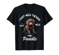 Poodle Dog Lover I Just Need My T-Shirt - Streetwear Style for Adults - T-Shirt, Sweatshirt, Hoodie