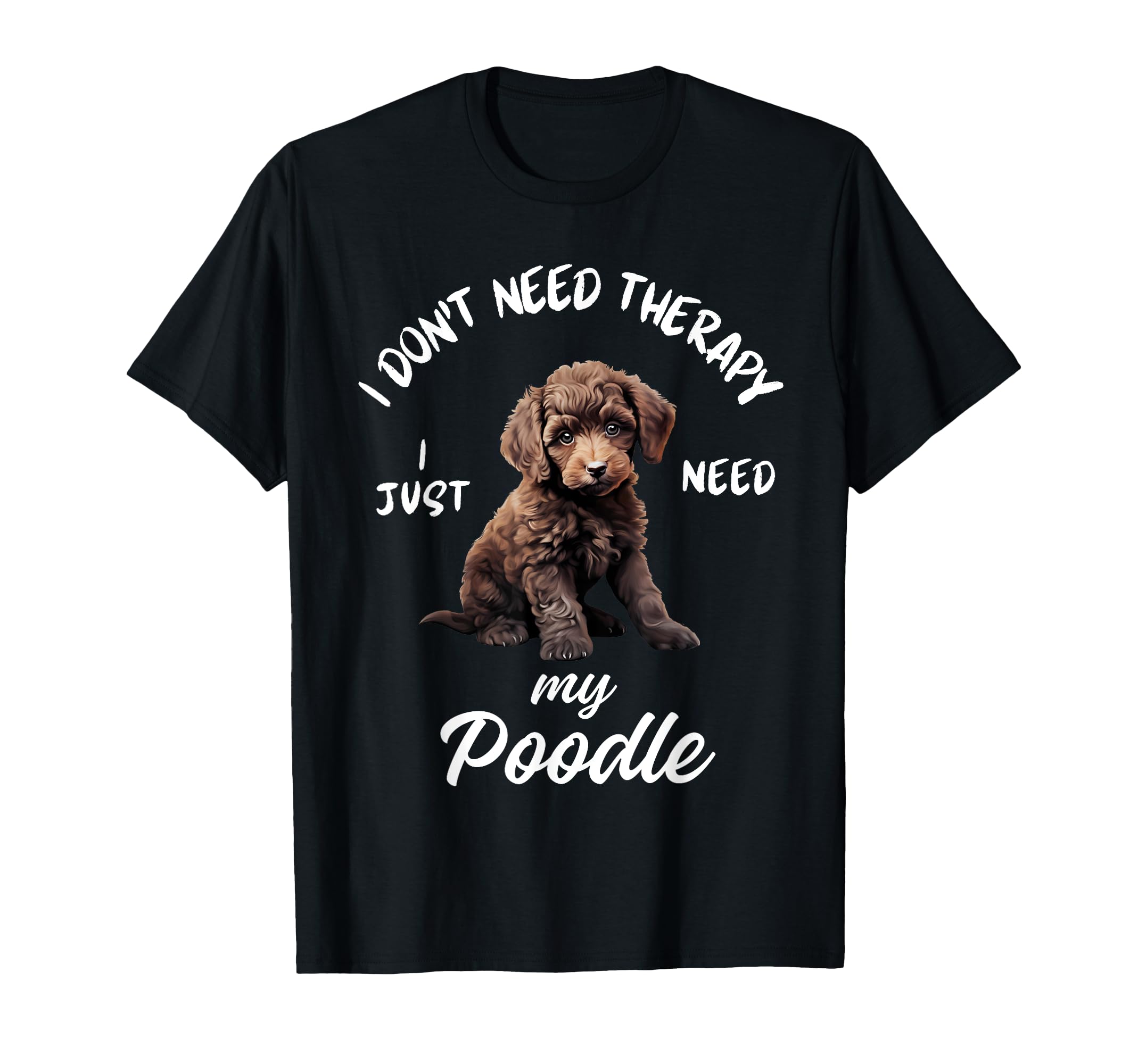 Poodle Dog Lover I Just Need My T-Shirt - Streetwear Style for Adults - T-Shirt, Sweatshirt, Hoodie