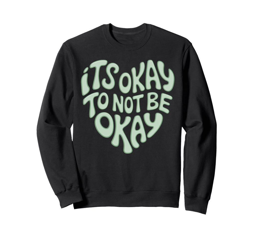 Its Okay To Not Be Okay Mental Sweatshirt - Aesthetic Graphic Unisex - T-Shirt, Sweatshirt, Hoodie