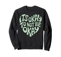 Its Okay To Not Be Okay Mental Sweatshirt - Aesthetic Graphic Unisex - T-Shirt, Sweatshirt, Hoodie