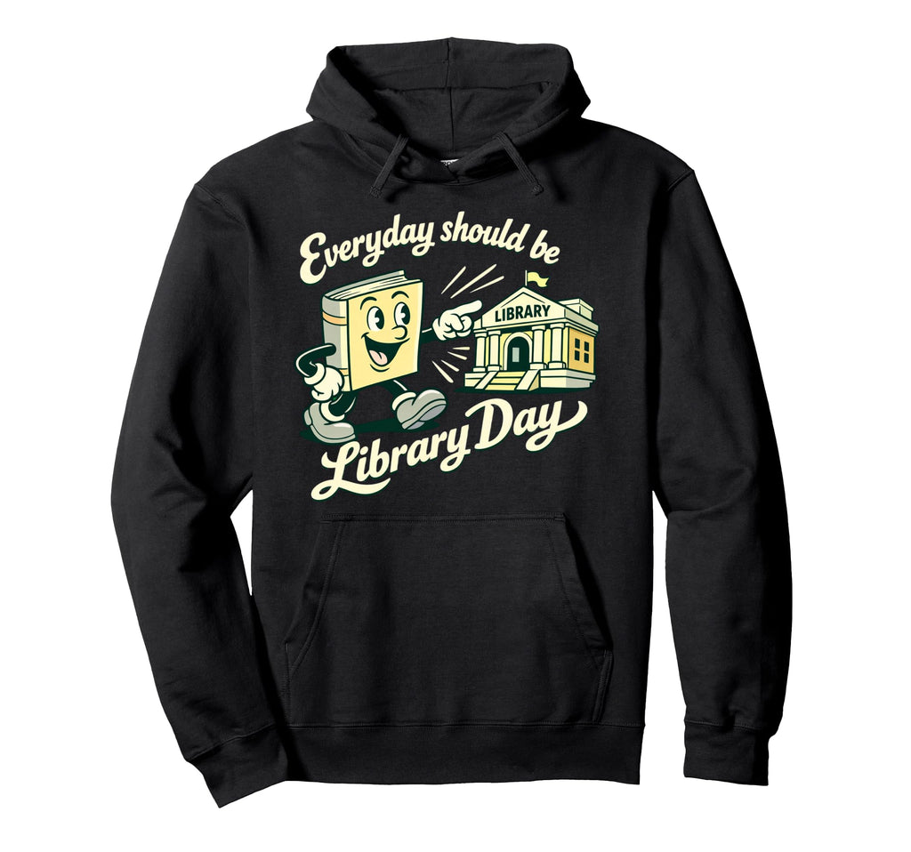 Every Day Should Be Library Day Book Hoodie - Custom Art Print Men Women - T-Shirt, Sweatshirt, Hoodie