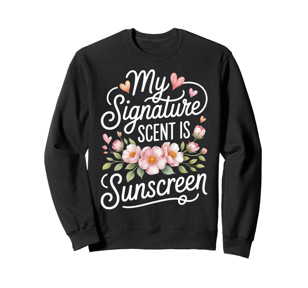 My Signature Scent Is Sunscreen Sweatshirt - Fun Novelty Design Unisex - T-Shirt, Sweatshirt, Hoodie