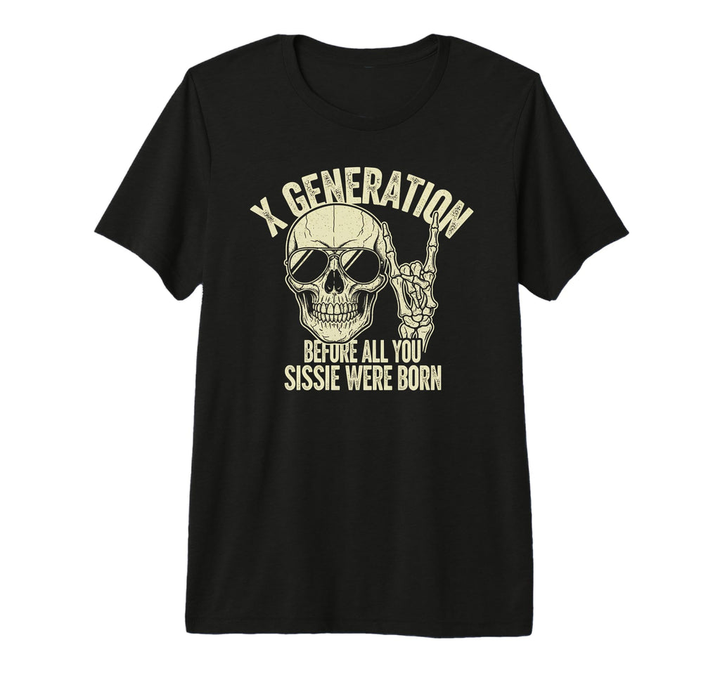 Generation X Before All You Sissie Were T-Shirt - Minimalist Print Unisex - T-Shirt, Sweatshirt, Hoodie