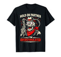 Hold Partner Im Overstimulated T-Shirt - Casual Everyday Wear Unisex - T-Shirt, Sweatshirt, Hoodie