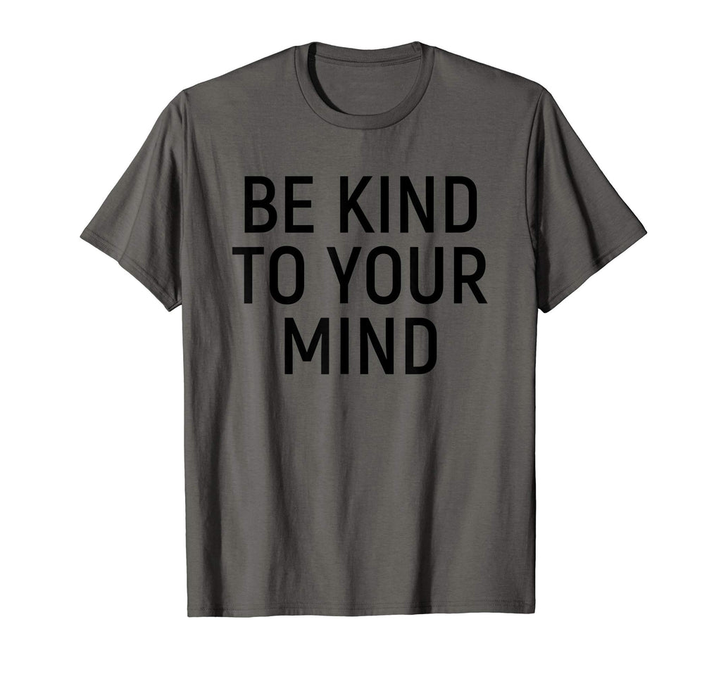 Be Kind To Your Mind Self Care Mental T-Shirt - Novelty Apparel Men Women - T-Shirt, Sweatshirt, Hoodie