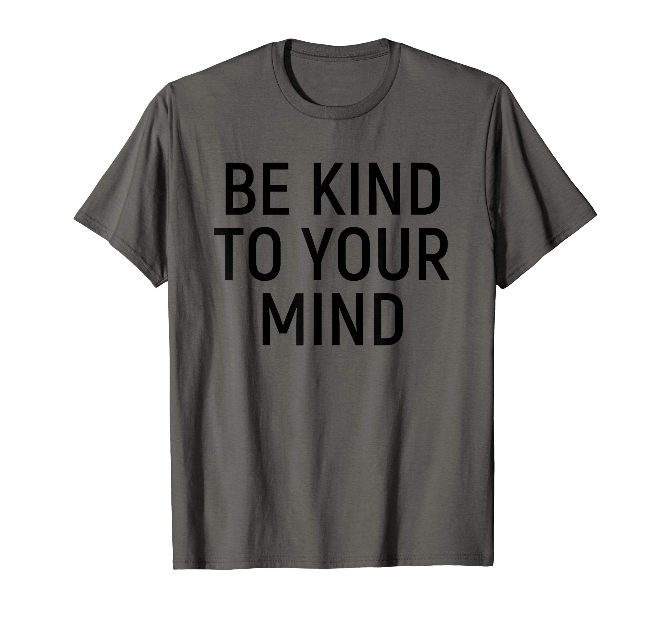 Be Kind To Your Mind Self Care Mental T-Shirt - Novelty Apparel Men Women - T-Shirt, Sweatshirt, Hoodie