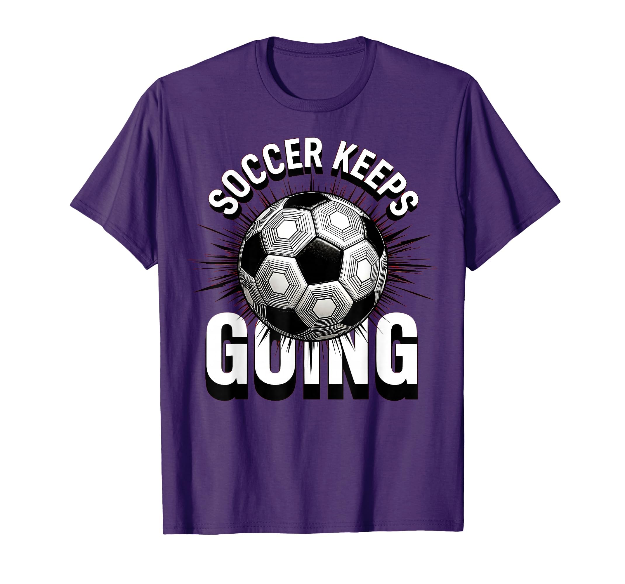 Soccer Keeps Going Bold Fan T-Shirt - Custom Art Print Unisex - T-Shirt, Sweatshirt, Hoodie