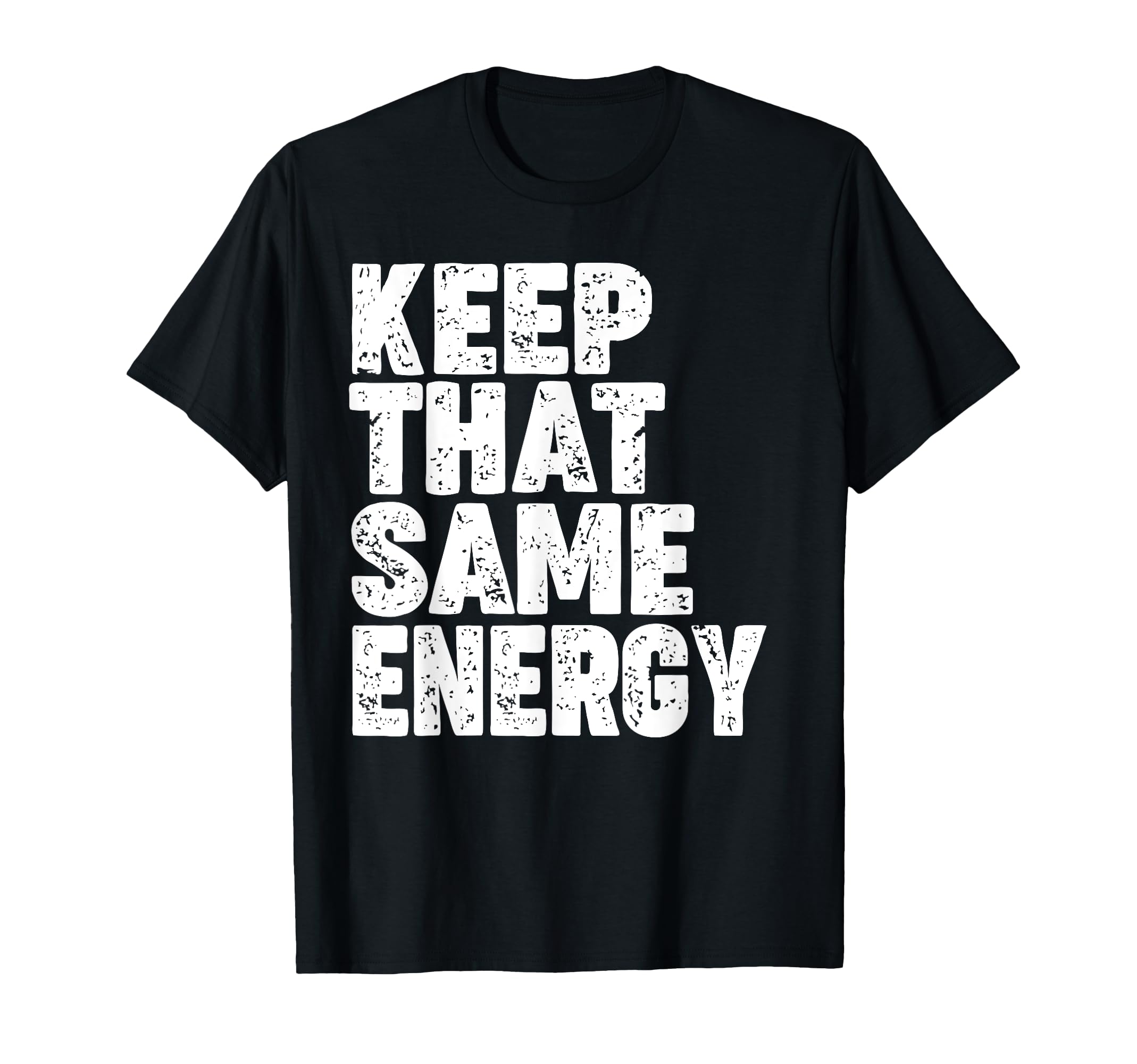 Keep That Same Energy T-Shirt - Fun Novelty Design Men Women - T-Shirt, Sweatshirt, Hoodie