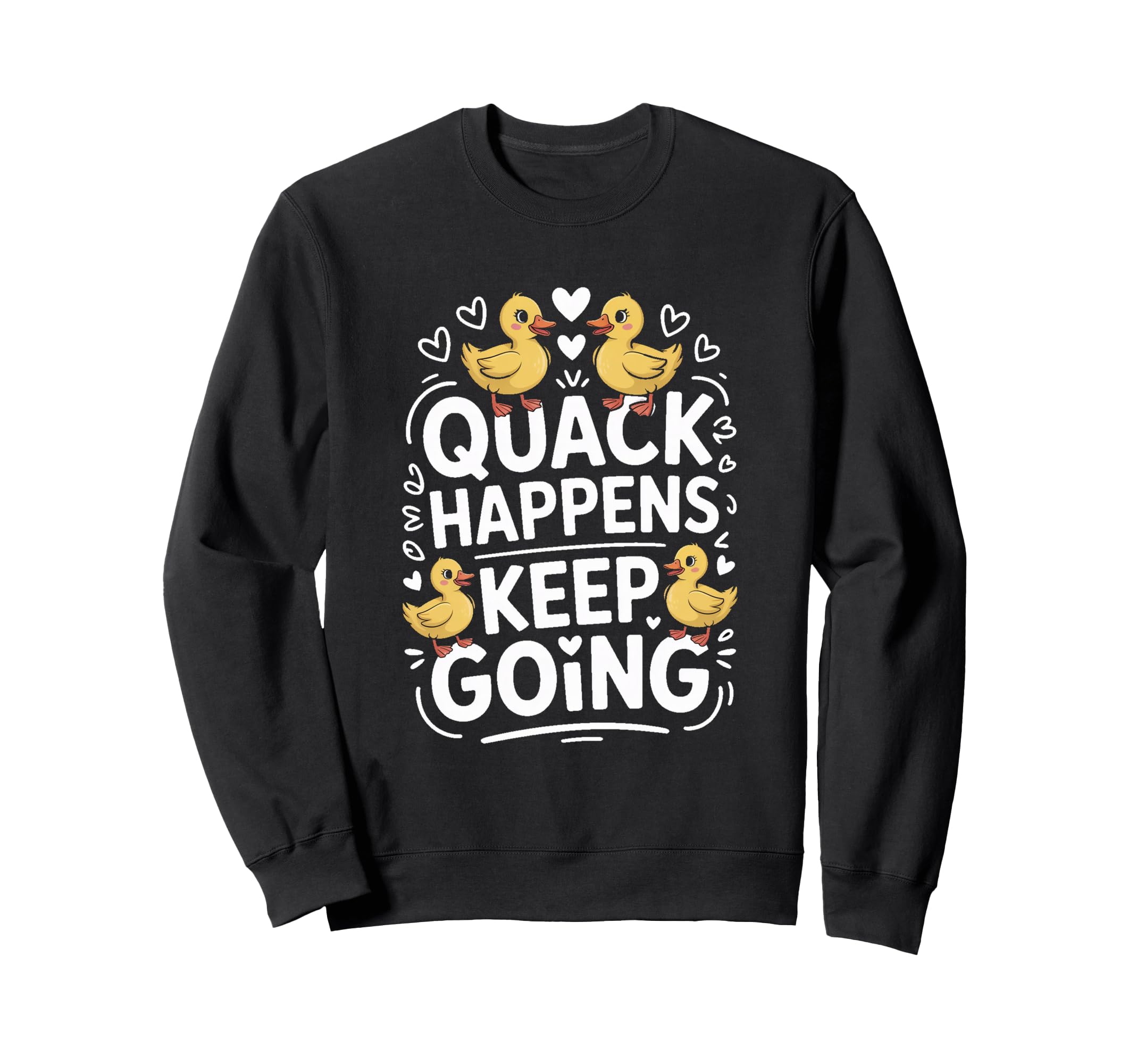 Duck Quack Happens Keep Going Sweatshirt - Trendy Graphic Unisex - T-Shirt, Sweatshirt, Hoodie