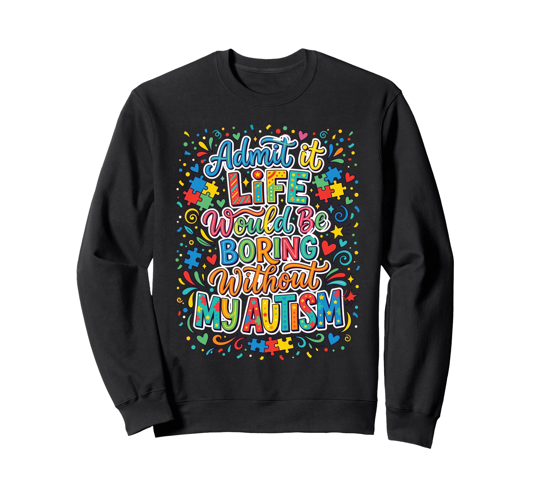 Admit It Life Boring Without My Sweatshirt - Graphic Print Men Women - T-Shirt, Sweatshirt, Hoodie