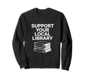 Support Your Local Library Sweatshirt - Streetwear Style Men Women - T-Shirt, Sweatshirt, Hoodie