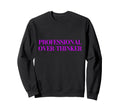 Professional Over Thinker Sweatshirt - Trendy Graphic for Adults - T-Shirt, Sweatshirt, Hoodie