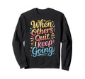 When Others Quit I Keep Going Sweatshirt - Unique Graphic for Adults - T-Shirt, Sweatshirt, Hoodie