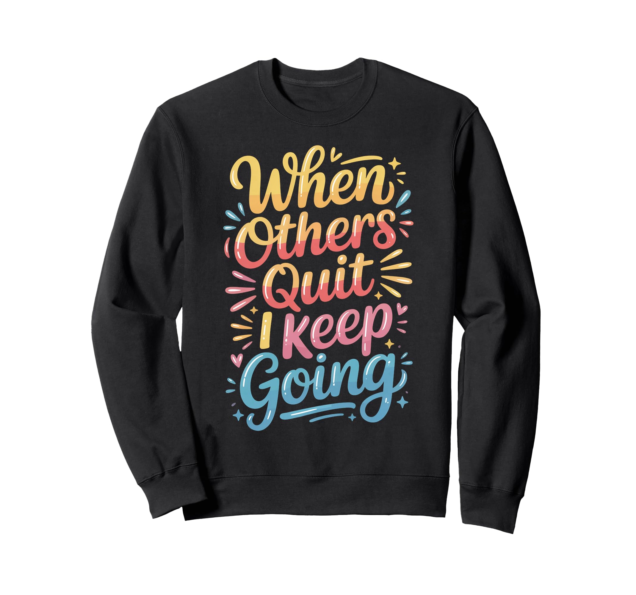 When Others Quit I Keep Going Sweatshirt - Unique Graphic for Adults - T-Shirt, Sweatshirt, Hoodie
