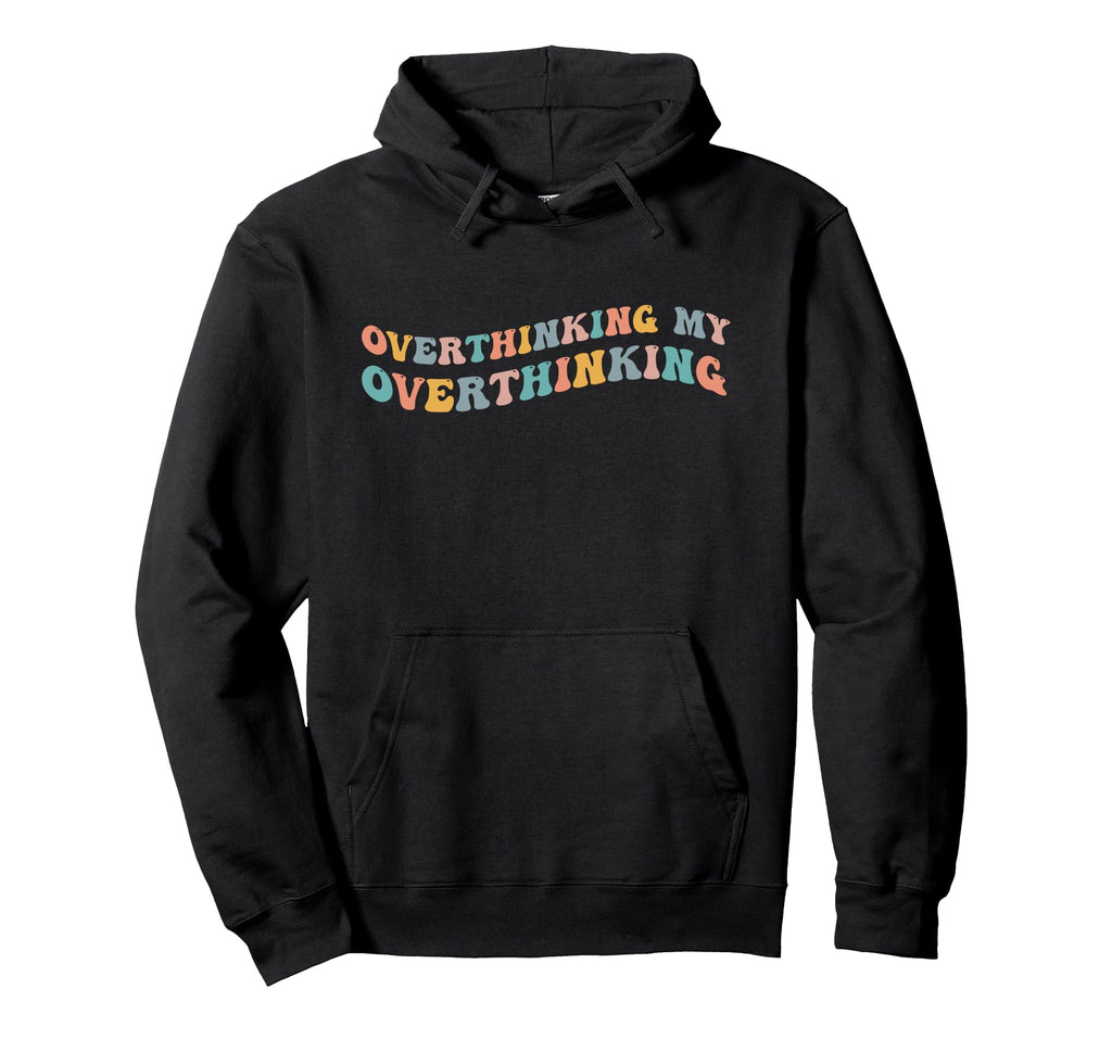 Overthinking My Overthinking Funny Hoodie - Fun Novelty Design Unisex - T-Shirt, Sweatshirt, Hoodie