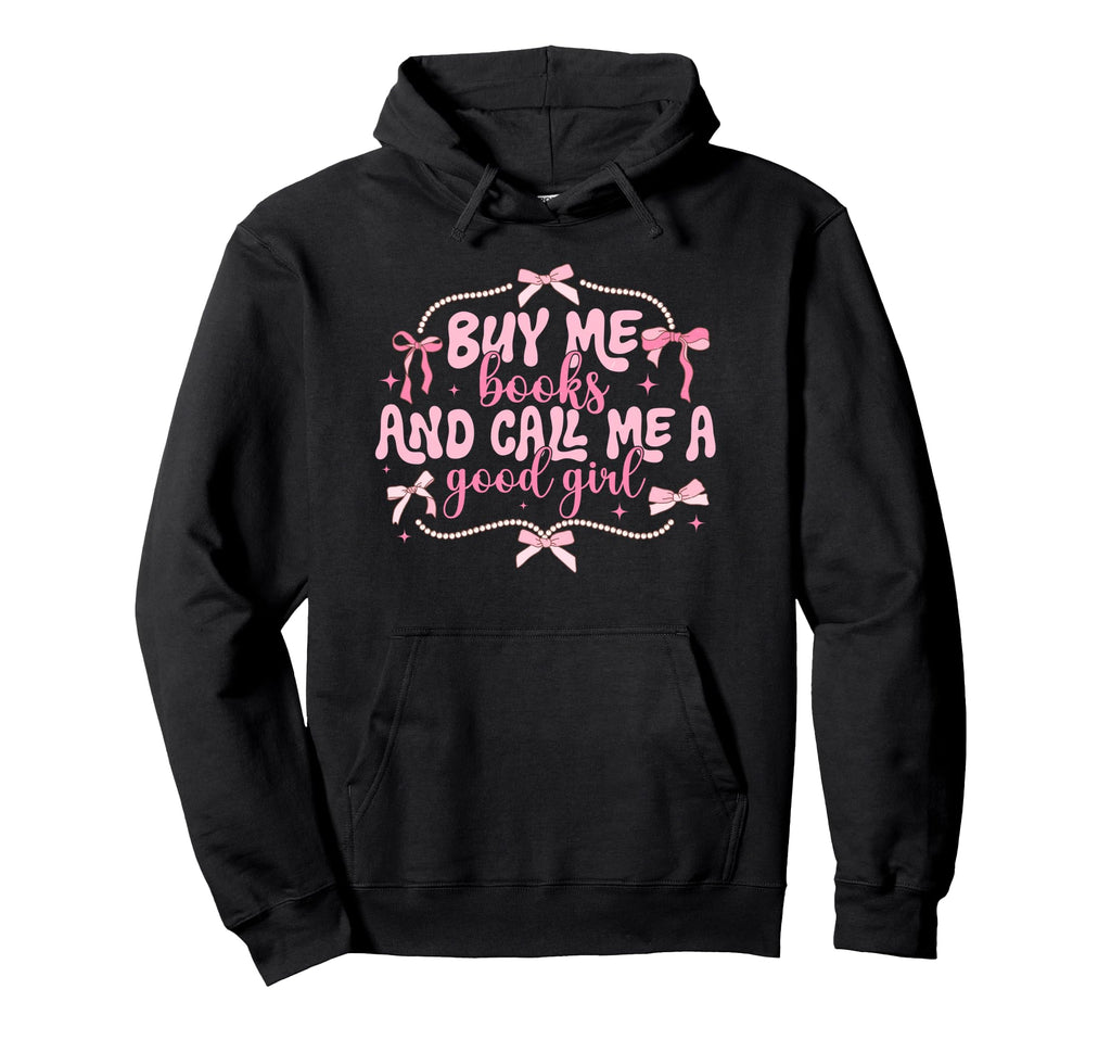 Buy Me Books And Call Me Good Hoodie - Fun Novelty Design Men Women - T-Shirt, Sweatshirt, Hoodie