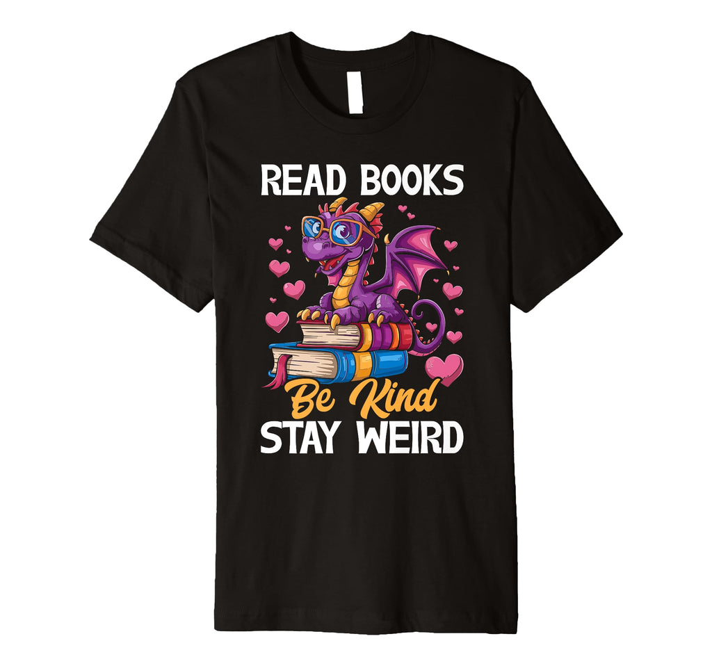 Read Books Be Kind Stay Weird Dragon T-Shirt - Streetwear Style Unisex - T-Shirt, Sweatshirt, Hoodie