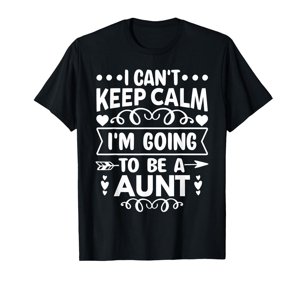 I Cant Keep Calm Im Going To Be Aunt T-Shirt - Minimalist Print Unisex - T-Shirt, Sweatshirt, Hoodie