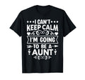 I Cant Keep Calm Im Going To Be Aunt T-Shirt - Minimalist Print Unisex - T-Shirt, Sweatshirt, Hoodie