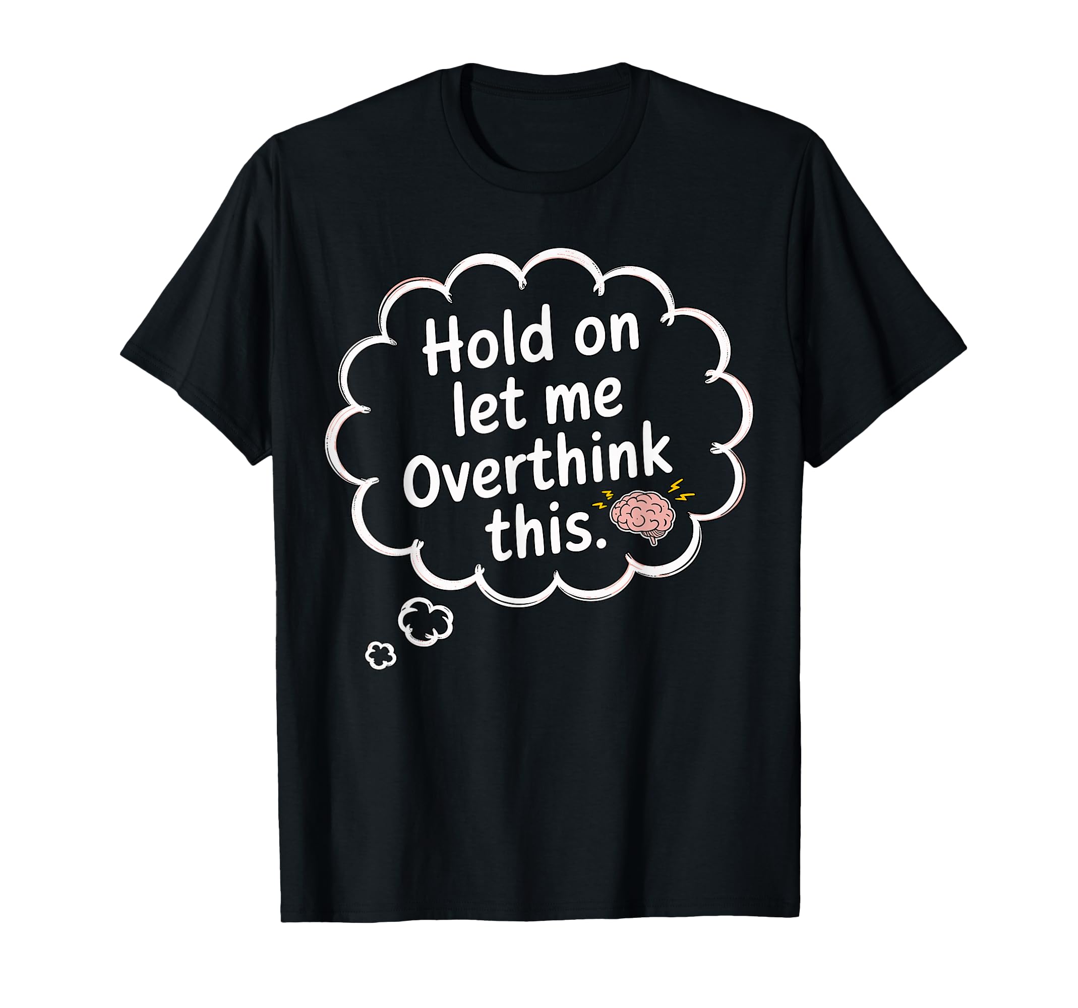 Hold Let Me Overthink This T-Shirt - Fun Novelty Design for Adults - T-Shirt, Sweatshirt, Hoodie
