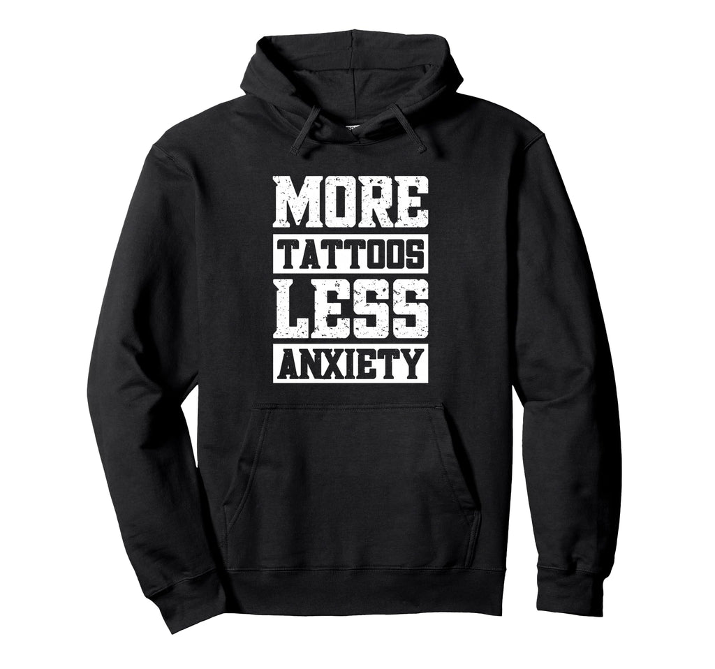 More Tattoos Less Anxiety Hoodie - Unique Graphic Men Women - T-Shirt, Sweatshirt, Hoodie