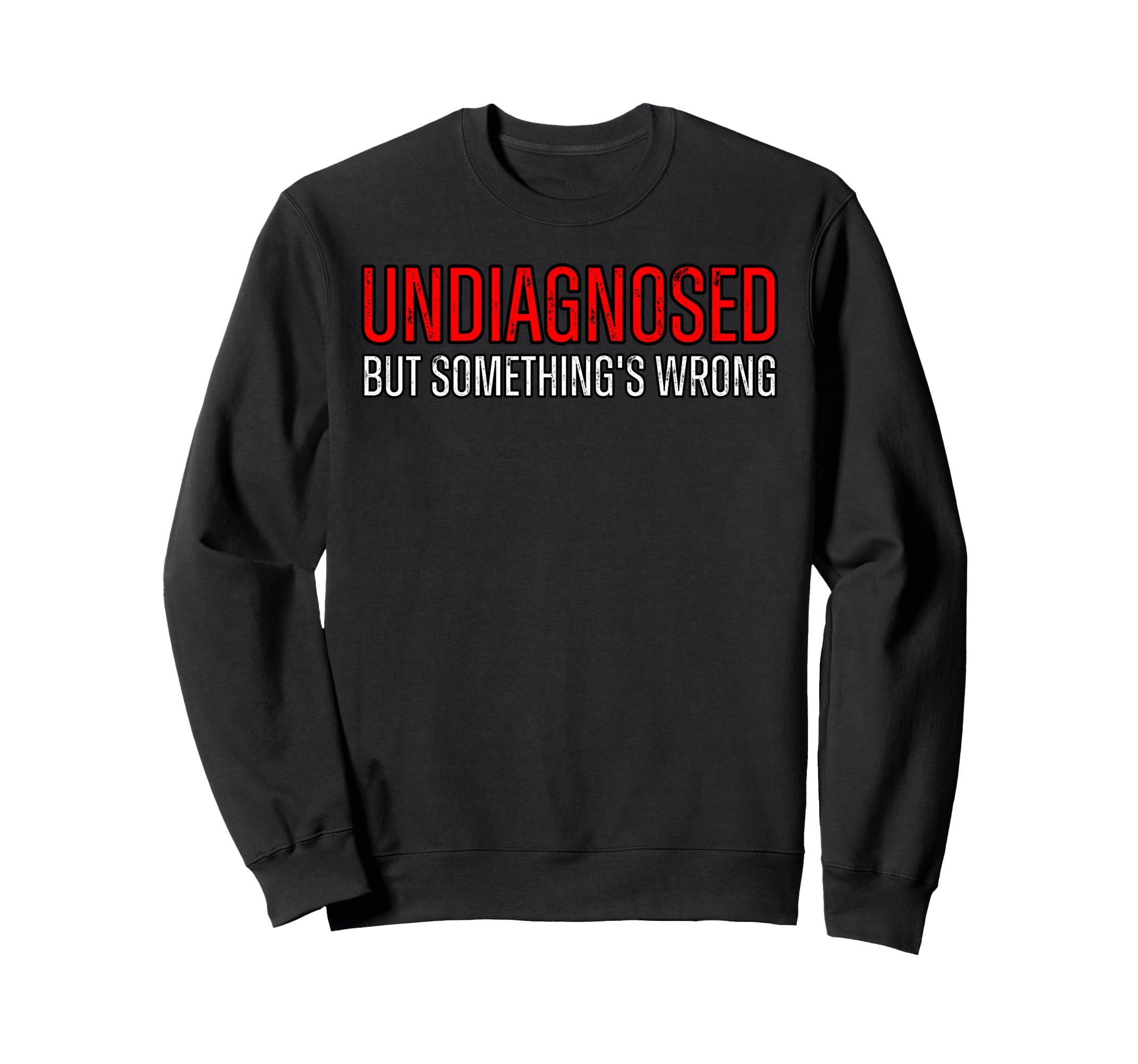 Funny Undiagnosed But Sweatshirt - Casual Everyday Wear Men Women - T-Shirt, Sweatshirt, Hoodie