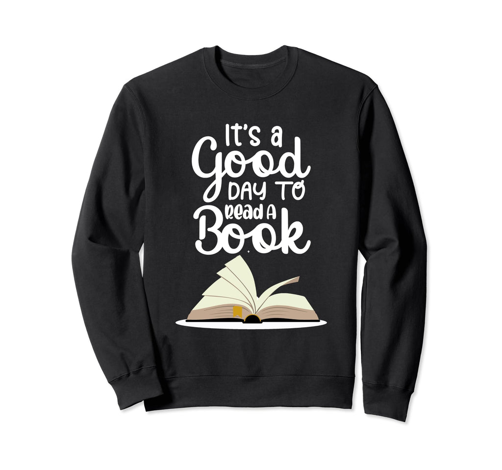 Its Good Day To Read Book Funny Sweatshirt - Novelty Apparel Men Women - T-Shirt, Sweatshirt, Hoodie
