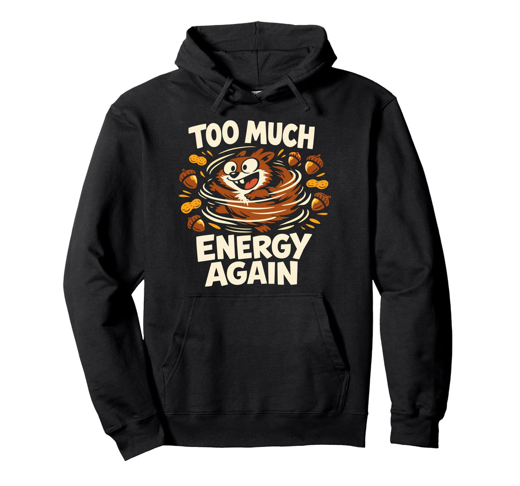 Funny Squirrel Chaotic Energy Hoodie - Fun Novelty Design Men Women - T-Shirt, Sweatshirt, Hoodie