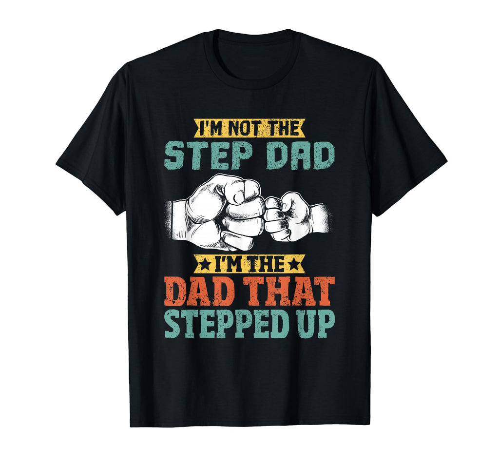 Im Not Step Dad Im Dad That Stepped Up T-Shirt - Aesthetic Graphic Unisex - T-Shirt, Sweatshirt, Hoodie