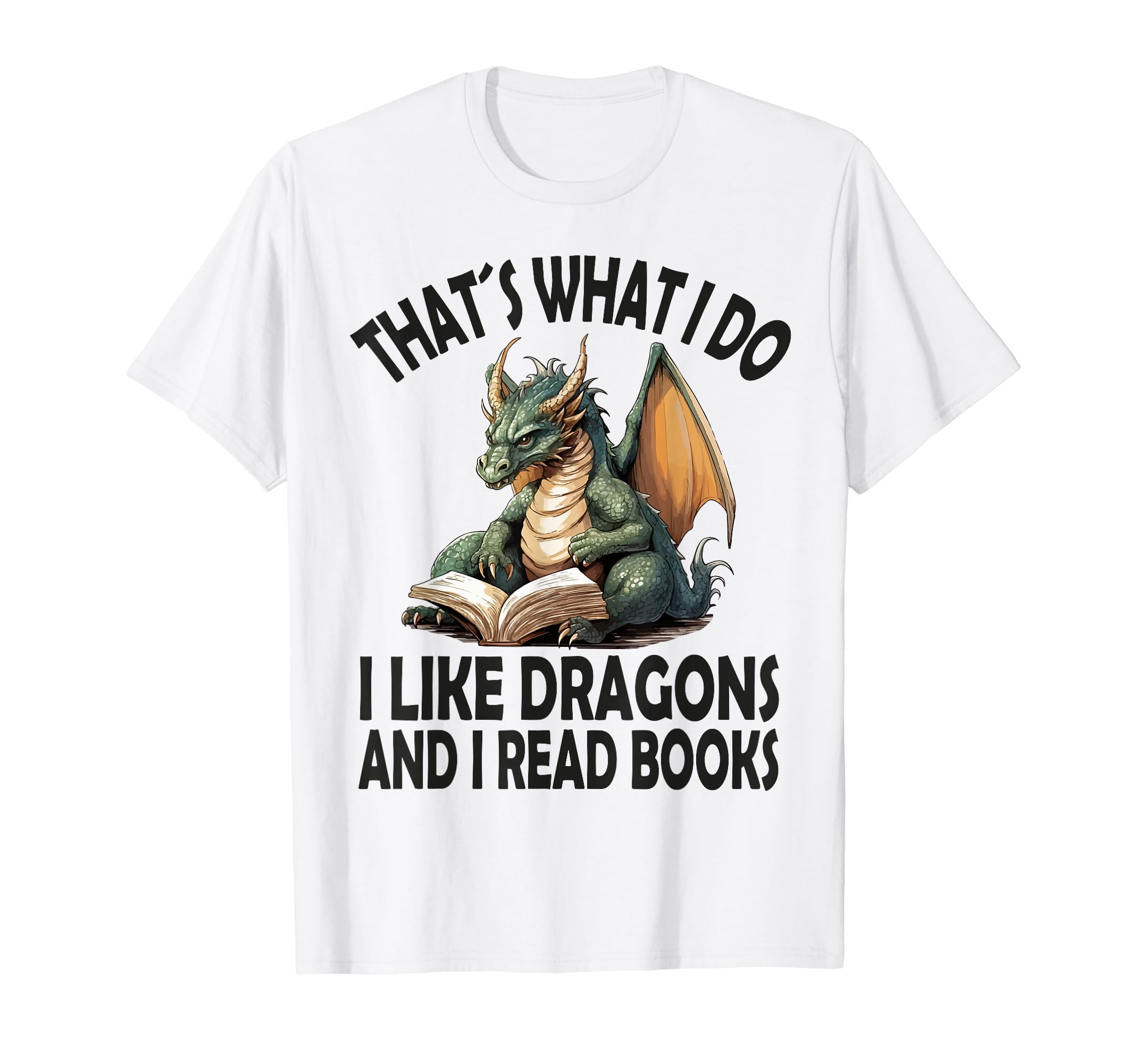 That S What I Do I Like Dragons And I T-Shirt - Novelty Apparel Men Women - T-Shirt, Sweatshirt, Hoodie