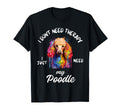 Poodle Dog Lover I Just Need My T-Shirt - Aesthetic Graphic Men Women - T-Shirt, Sweatshirt, Hoodie