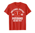 Emotional Support Husband Do Not T-Shirt - Casual Everyday Wear Men Women - T-Shirt, Sweatshirt, Hoodie
