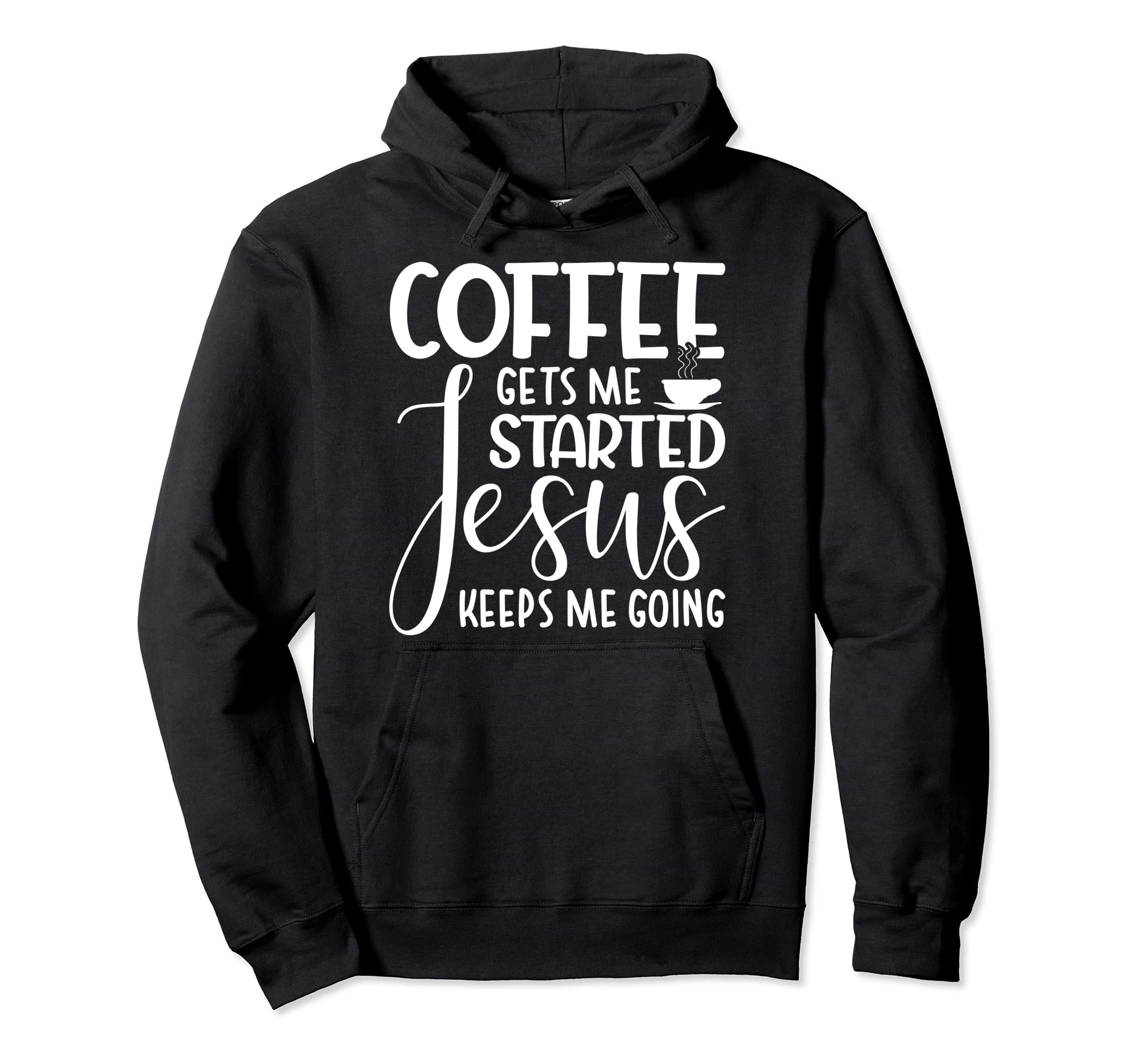 Coffee Gets Me Started Jesus Keeps Me Going Hoodie - Novelty Apparel Unisex - T-Shirt, Sweatshirt, Hoodie