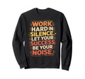 Work Hard Silence Success Be Sweatshirt - Fun Novelty Design for Adults - T-Shirt, Sweatshirt, Hoodie