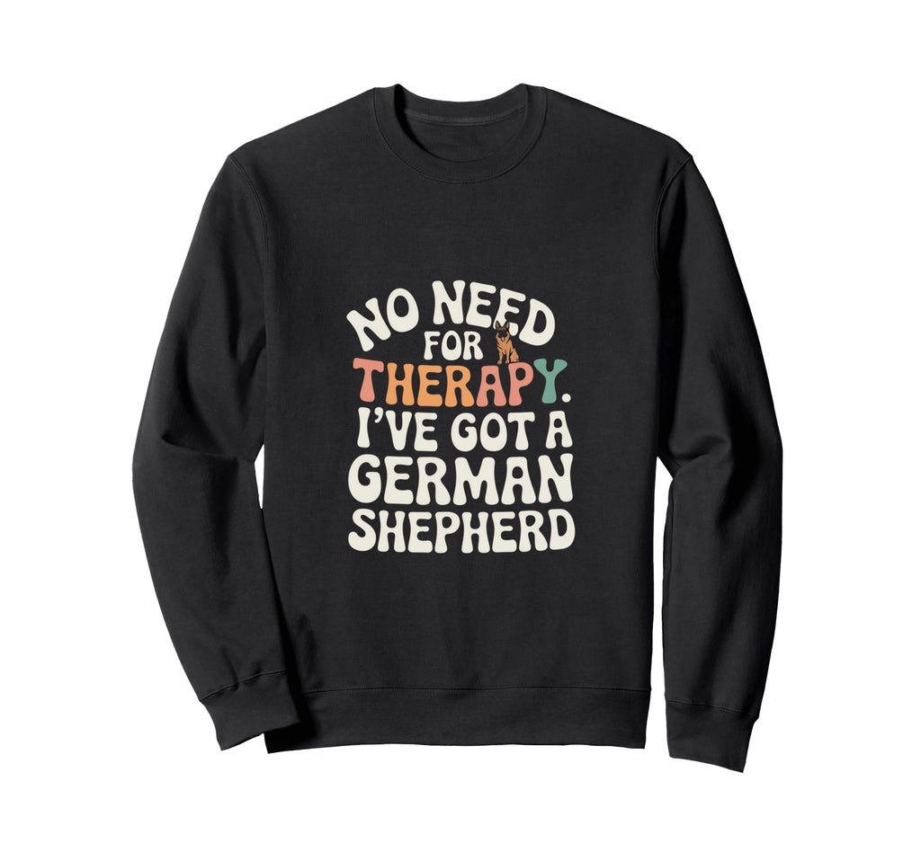 No Need Therapy German Shepherd Gag Sweatshirt - Trendy Graphic for Adults - T-Shirt, Sweatshirt, Hoodie