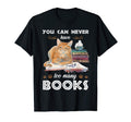 You Can Never Have Too Many Books Cat T-Shirt - Graphic Print Men Women - T-Shirt, Sweatshirt, Hoodie