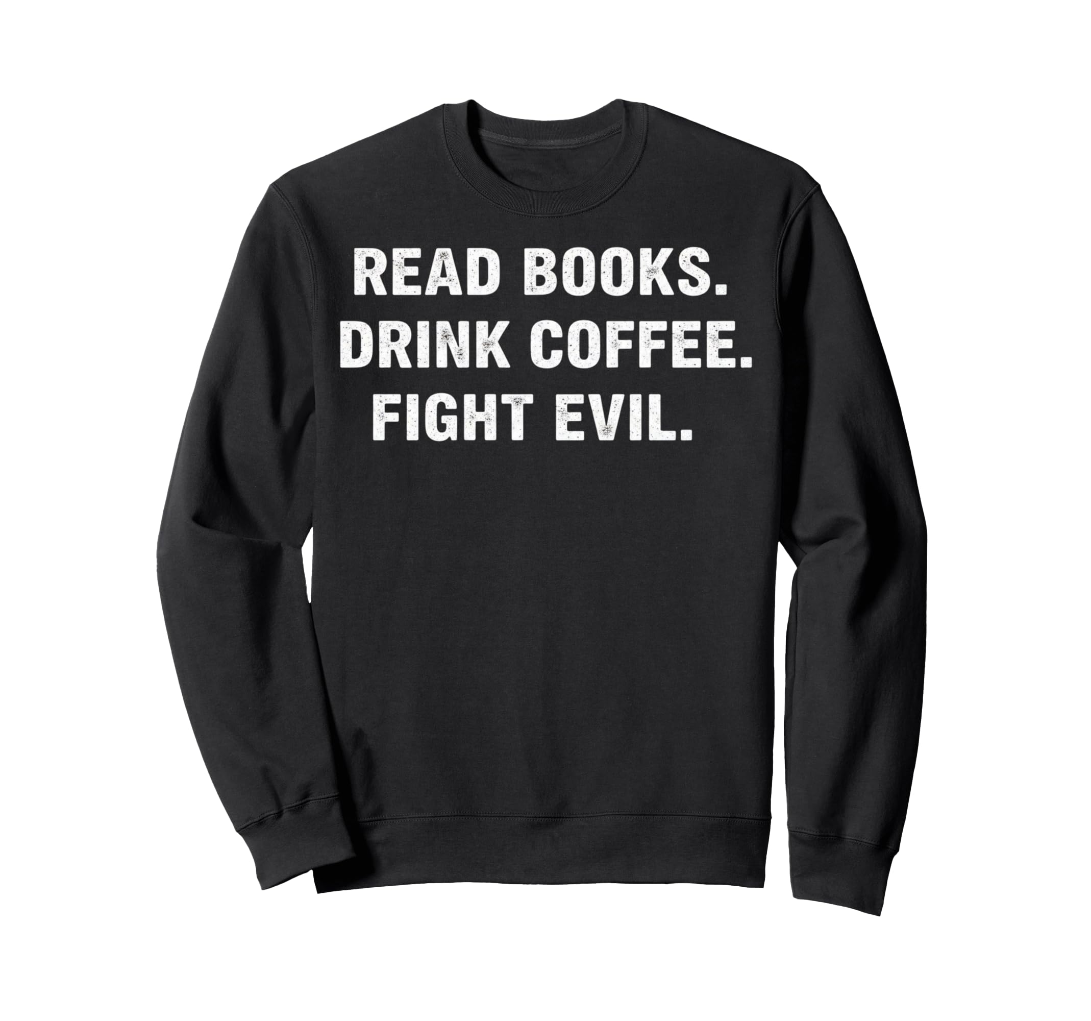 Read Books Drink Coffee Fight Sweatshirt - Casual Everyday Wear Unisex - T-Shirt, Sweatshirt, Hoodie