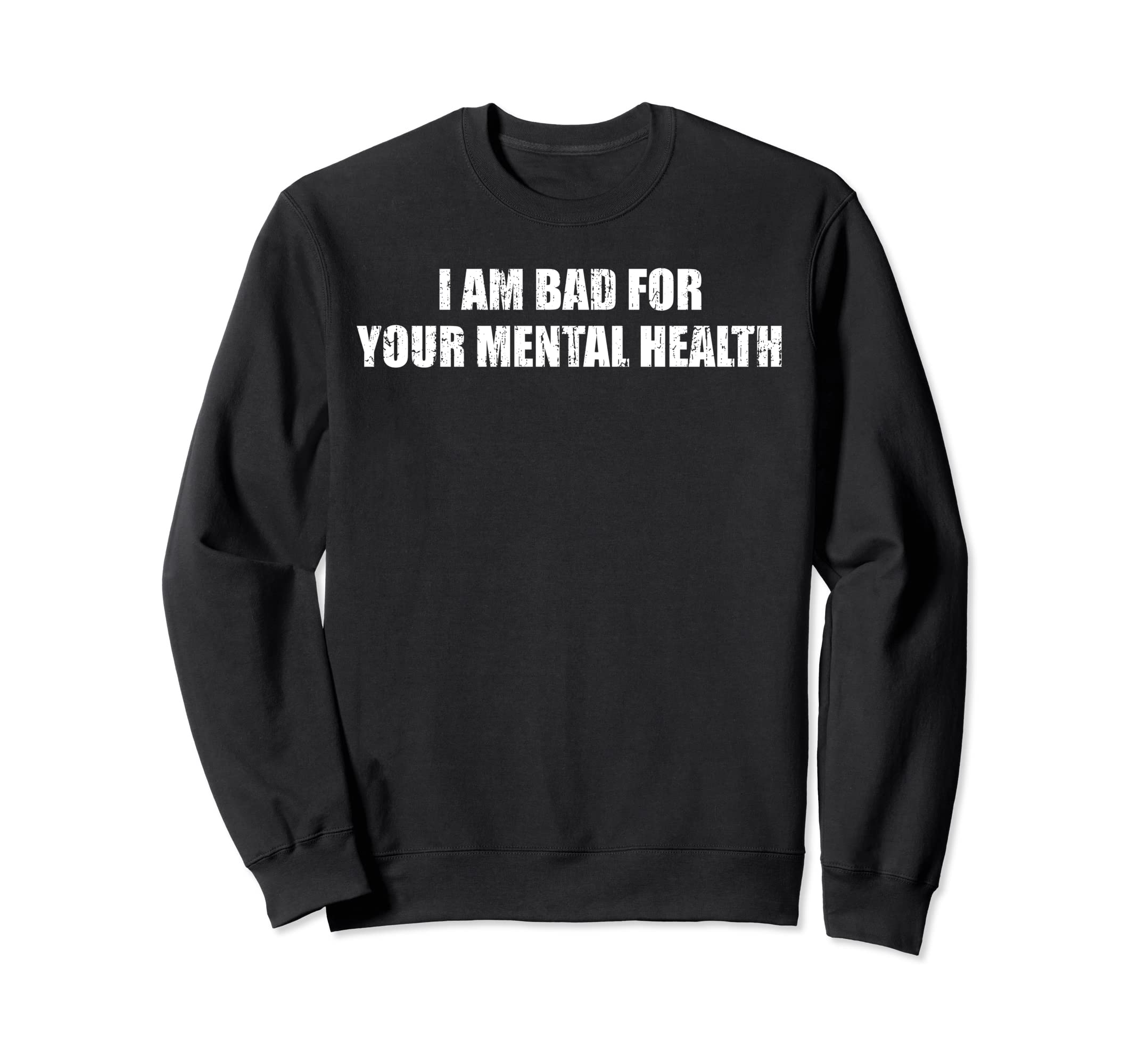 I Am Bad Your Mental Health Sweatshirt - Trendy Graphic Men Women - T-Shirt, Sweatshirt, Hoodie