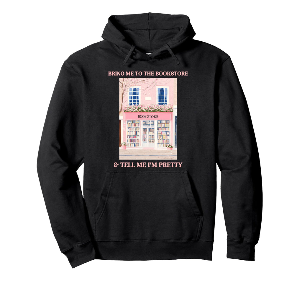 Bring Me To Bookstore And Tell Me Im Hoodie - Streetwear Style for Adults - T-Shirt, Sweatshirt, Hoodie