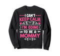 I Cant Keep Calm Im Going To Be Mommy Sweatshirt - Minimalist Print Unisex - T-Shirt, Sweatshirt, Hoodie