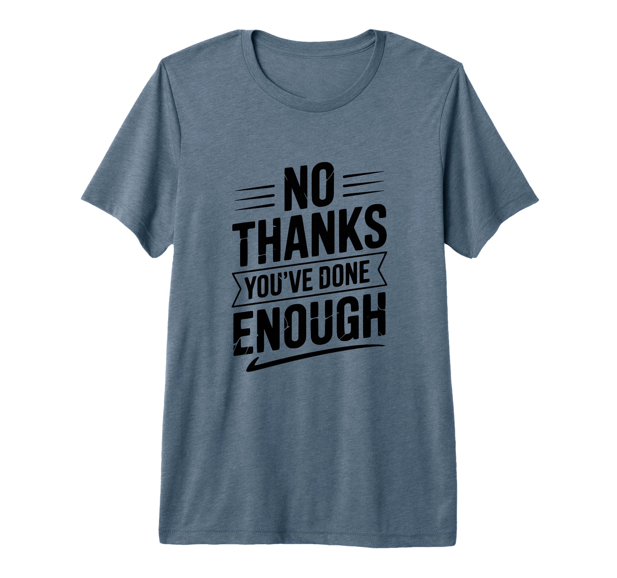 No Thanks Youve Done Enough Sarcastic T-Shirt - Trendy Graphic for Adults - T-Shirt, Sweatshirt, Hoodie