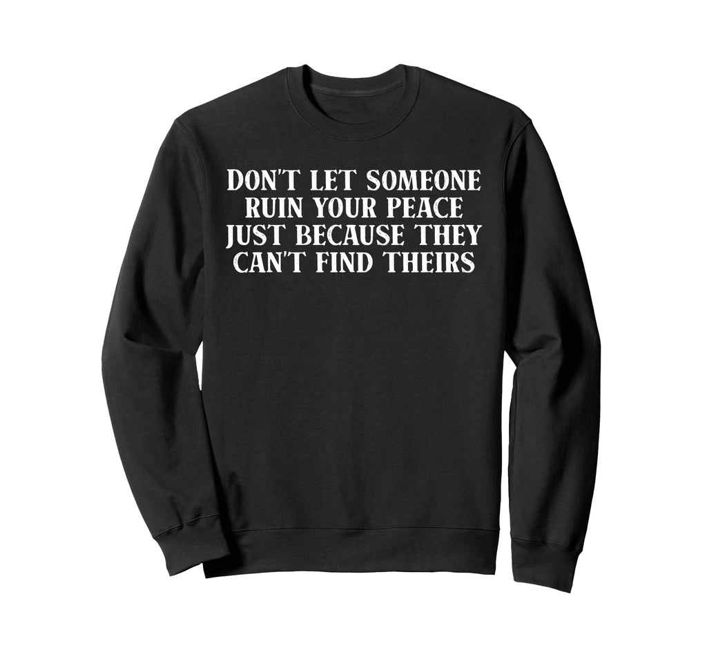 Dont Let Someone Ruin Your Peace Sweatshirt - Novelty Apparel for Adults - T-Shirt, Sweatshirt, Hoodie