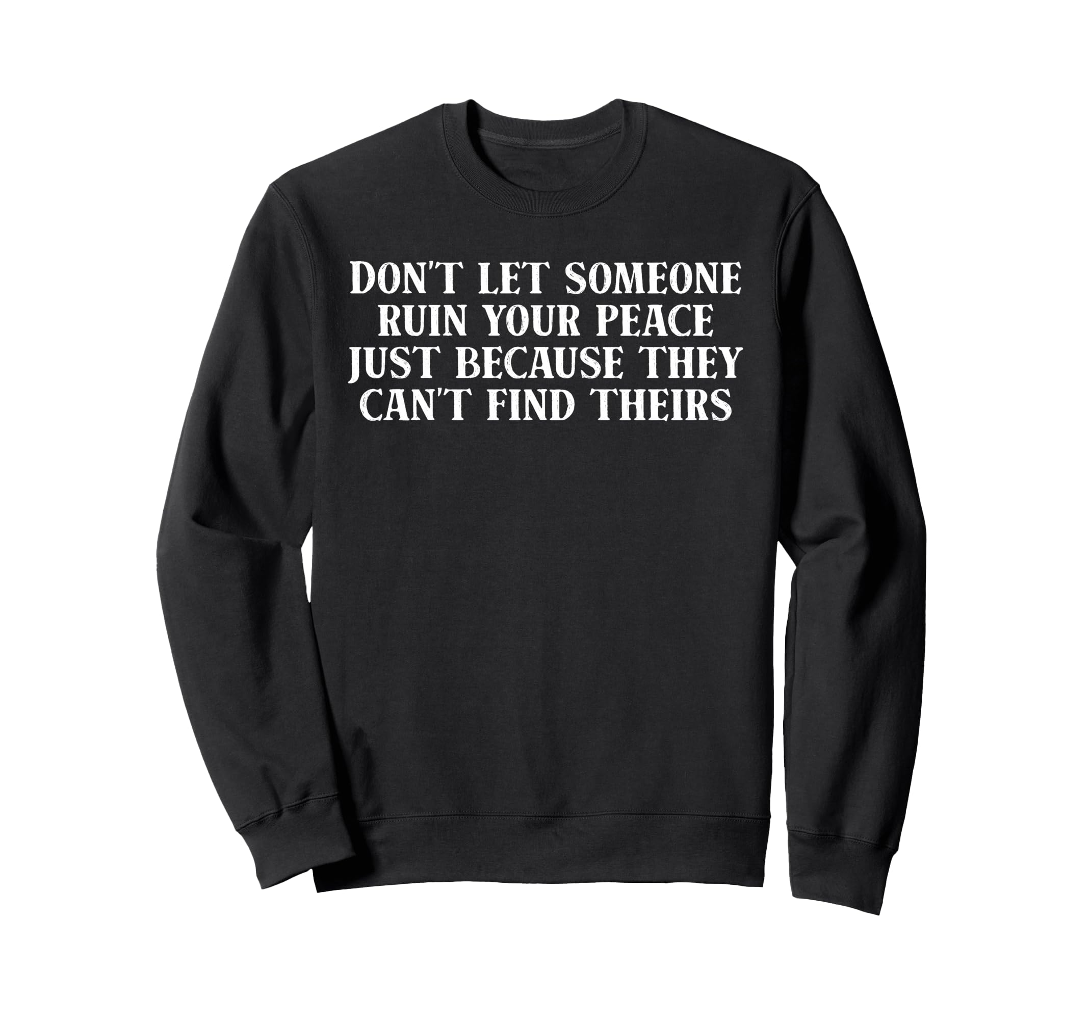 Dont Let Someone Ruin Your Peace Sweatshirt - Novelty Apparel for Adults - T-Shirt, Sweatshirt, Hoodie