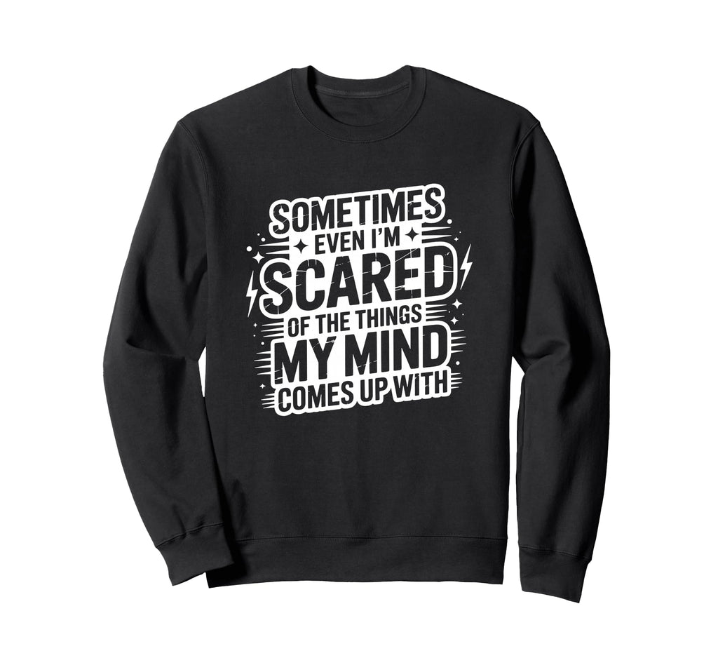 Sometimes Im Scared My Thoughts Funny Sweatshirt - Graphic Print Men Women - T-Shirt, Sweatshirt, Hoodie