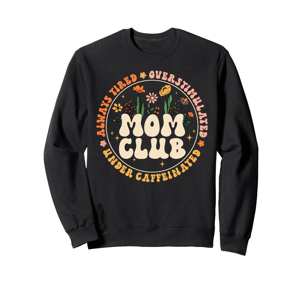 Mom Club Always Tired Sweatshirt - Novelty Apparel for Adults - T-Shirt, Sweatshirt, Hoodie